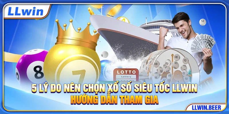 5 Lý Do Nên Chọn Xổ Số Siêu Tốc LLWIN - Hướng Dẫn Tham Gia