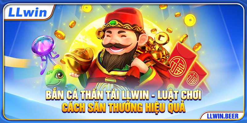 Bắn Cá Thần Tài LLWIN - Luật Chơi, Cách Săn Thưởng 2026
