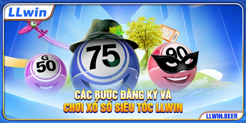 Các bước đăng ký và chơi xổ số siêu tốc LLWIN Các bước đăng ký và chơi xổ số siêu tốc LLWIN