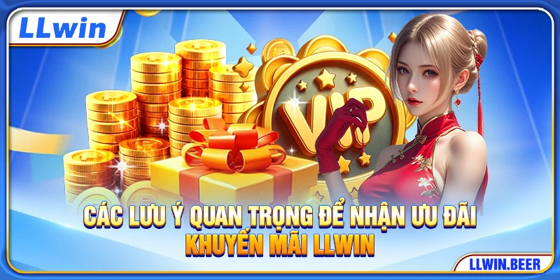 Các lưu ý quan trọng để nhận ưu đãi khuyến mãi LLWIN