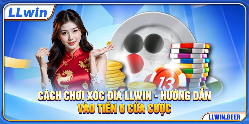 Cách Chơi Xóc Đĩa LLWIN - Hướng Dẫn Vào Tiền 6 Cửa Cược