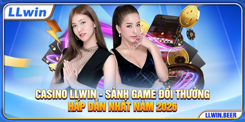 Casino LLWIN - Sảnh Game Đổi Thưởng Hấp Dẫn Nhất Năm 2026