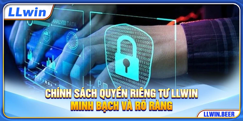 Chính sách quyền riêng tư LLWIN minh bạch và rõ ràng Chính sách quyền riêng tư LLWIN minh bạch và rõ ràng