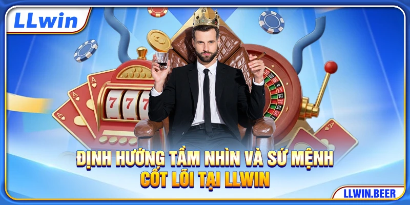 Định hướng tầm nhìn và sứ mệnh cốt lõi tại LLWIN Định hướng tầm nhìn và sứ mệnh cốt lõi tại LLWIN