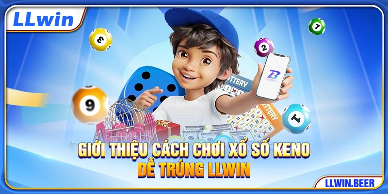 Giới thiệu cách chơi xổ số Keno dễ trúng LLWIN