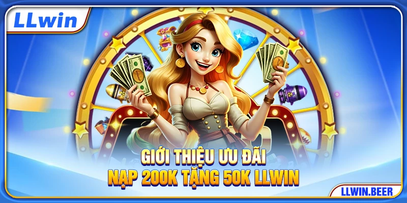 Giới thiệu ưu đãi nạp 200k tặng 50k LLWIN Giới thiệu ưu đãi nạp 200k tặng 50k LLWIN