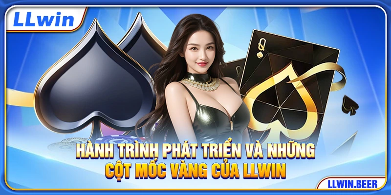 Hành trình phát triển và những cột mốc vàng của LLWIN Hành trình phát triển và những cột mốc vàng của LLWIN