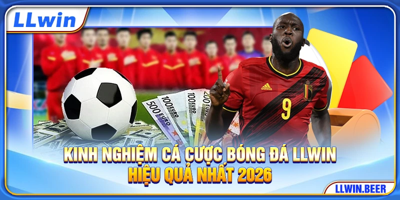 Kinh Nghiệm Cá Cược Bóng Đá LLWIN Hiệu Quả Nhất 2026