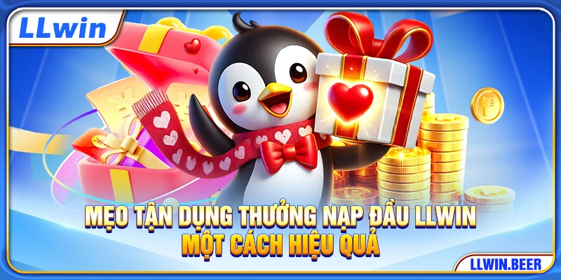 Mẹo tận dụng thưởng nạp đầu LLWIN một cách hiệu quả Mẹo tận dụng thưởng nạp đầu LLWIN một cách hiệu quả