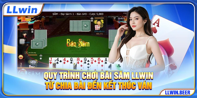 Quy trình chơi bài Sâm LLWIN từ chia bài đến kết thúc ván Quy trình chơi bài Sâm LLWIN từ chia bài đến kết thúc ván