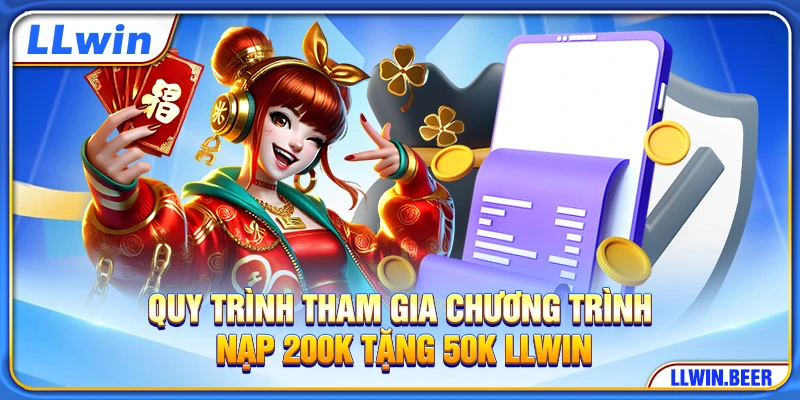 Quy trình tham gia chương trình nạp 200k tặng 50k LLWIN Quy trình tham gia chương trình nạp 200k tặng 50k LLWIN