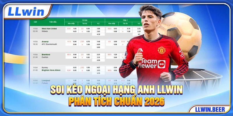 Soi Kèo Ngoại Hạng Anh LLWIN - Phân Tích Chuẩn 2026