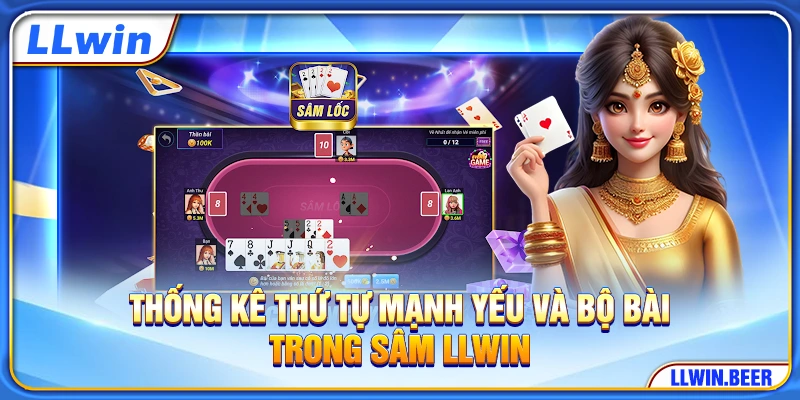 Thống kê thứ tự mạnh yếu và bộ bài trong Sâm LLWIN Thống kê thứ tự mạnh yếu và bộ bài trong Sâm LLWIN