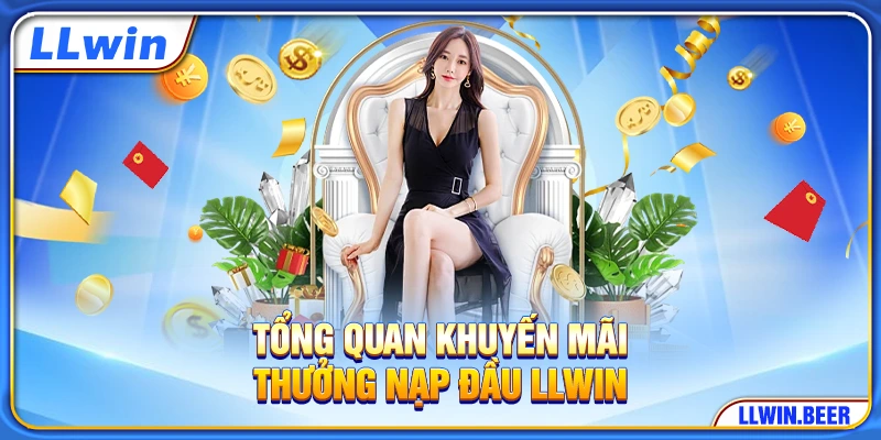 Tổng quan khuyến mãi thưởng nạp đầu LLWIN Tổng quan khuyến mãi thưởng nạp đầu LLWIN